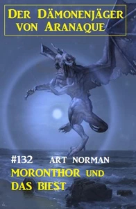 Titel: Moronthor und das Biest: Der Dämonenjäger von Aranaque 132