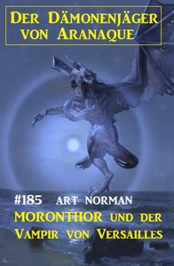 Titel: Moronthor und der Vampir von Versailles: Der Dämonennjäger von Aranaque 185
