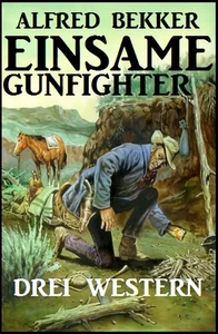 Titel: Einsame Gunfighter: Drei Western