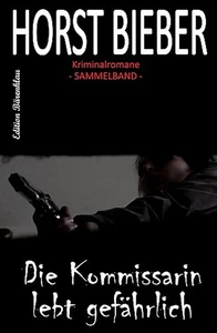 Titel: Horst Bieber Kriminalromane - Sammelband: Die Kommissarin lebt gefährlich