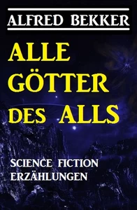 Titel: Alle Götter des Alls: Science Fiction Erzählungen