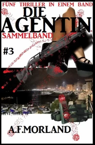 Titel: Die Agentin - Sammelband #3: Fünf Thriller in einem Band