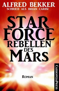 Titel: Alfred Bekker schrieb als Brian Carisi Star Force - Rebellen des Mars