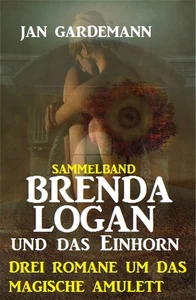 Titel: Brenda Logan und das Einhorn: Drei Romane um das magische Amulett
