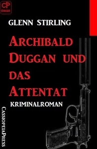 Titel: Archibald Duggan und das Attentat: Kriminalroman