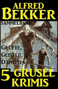 Titel: Sammelband 5 Grusel-Krimis: Grüfte, Geister, Dämonen