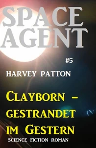 Titel: Space Agent #5: Clayborn - gestrandet im Gestern