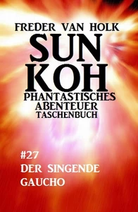 Titel: Sun Koh Taschenbuch #27: Der singende Gaucho