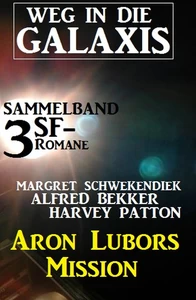 Titel: Weg in die Galaxis Sammelband 3 SF-Romane: Aron Lubors Mission