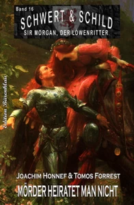 Titel: Schwert und Schild – Sir Morgan, der Löwenritter Band #16: Mörder heiratet man nicht