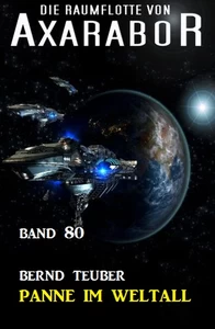 Titel: Die Raumflotte von Axarabor - Band 80 Panne im Weltall