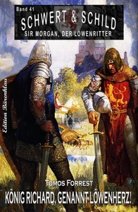 Titel: Schwert und Schild – Sir Morgan, der Löwenritter Band 41: König Richard, genannt Löwenherz!