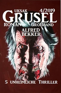 Titel: Uksak Grusel-Roman Großband 4/2019 - 5 unheimliche Thriller