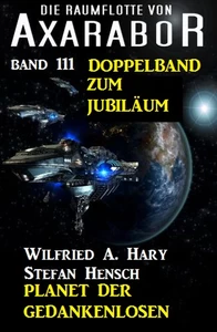 Titel: Planet der Gedankenlosen: Die Raumflotte von Axarabor - Band 111  Doppelband zum Jubiläum