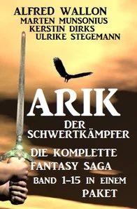 Titel: Die komplette Fantasy Saga Arik der Schwertkämpfer: Band 1-15 in einem Paket