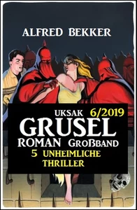 Titel: Uksak Grusel-Roman Großband 6/2019 - 5 unheimliche Thriller