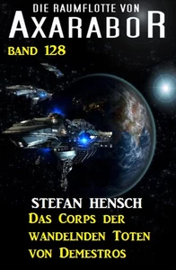 Titel: Das Corps der wandelnden Toten von Demestros: Die Raumflotte von Axarabor - Band 128