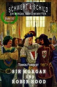 Titel: Schwert und Schild – Sir Morgan, der Löwenritter Band 50: Robin Hood – Sir Morgan und Robin Hood