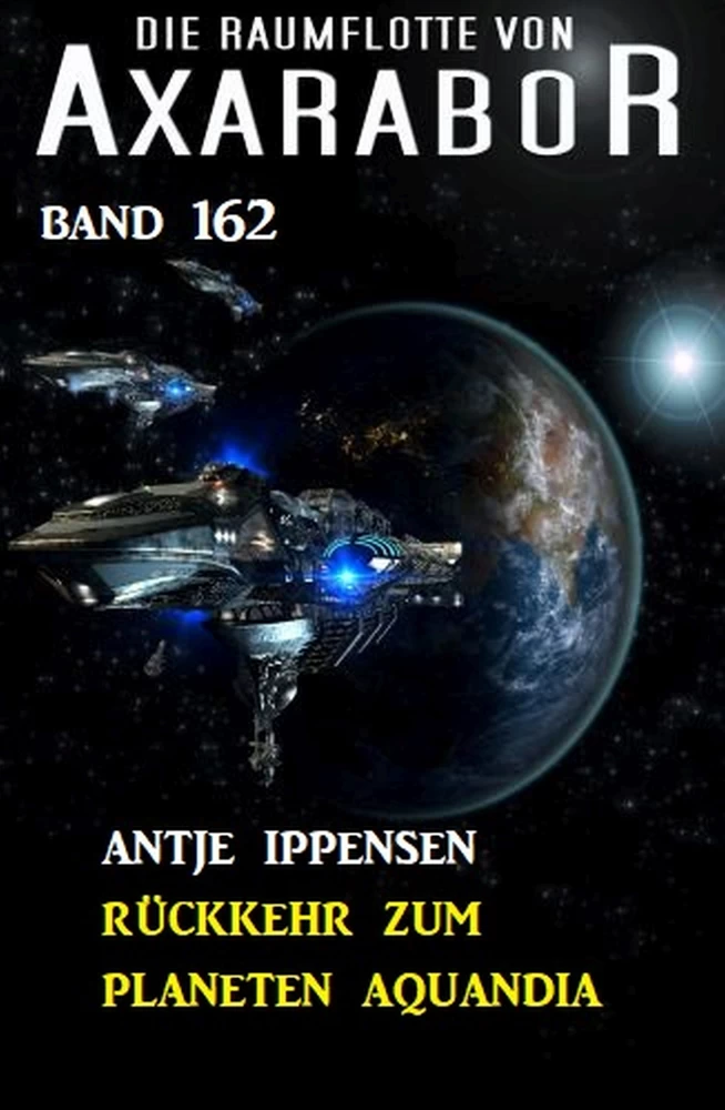 Titel: Rückkehr zum Planeten Aquandia: Die Raumflotte von Axarabor - Band 162