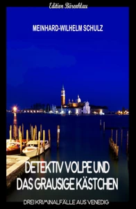 Titel: Detektiv Volpe und das grausige Kästchen: Drei Kriminalfälle aus Venedig