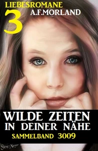 Titel: Drei Liebesromane: Wilde Zeiten in deiner Nähe: Sammelband 3009