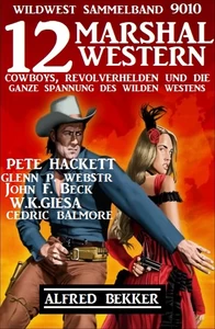 Titel: 12 Marshal Western: Cowboys, Revolverhelden und die ganze Spannung des Wilden Westens: Wildwest Sammelband 9010