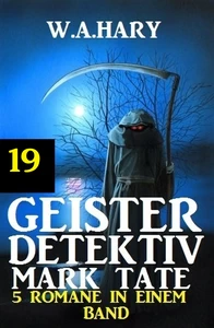 Titel: Geister-Detektiv Mark Tate 19 - 5 Romane in einem Band