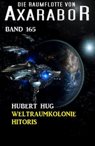 Titel: Die Raumflotte von Axarabor -  Band 165: Weltraumkolonie Hitoris