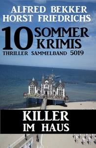 Titel: 10 Sommer Krimis: Killer im Haus: Thriller Sammelband 5019