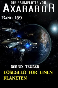 Titel: Lösegeld für einen Planeten: Die Raumflotte von Axarabor - Band 169