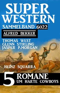 Titel: Super Western Sammelband 6022 – 5 Romane um harte Cowboys
