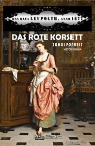 Titel: Das rote Korsett: Das Haus Leupolth Anno 1877