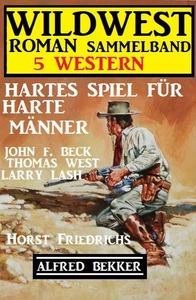 Titel: Hartes Spiel für harte Männer: Wildwestroman Sammelband 5 Western