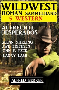 Titel: Aufrechte Desprados: Wildwestroman Sammelband 5 Western