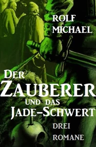 Titel: Der Zauberer und das Jade-Schwert: Drei Romane