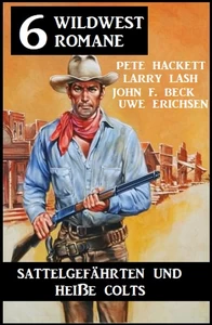 Titel: Sattelgefährten und heiße Colts: 6 Wildwestromane