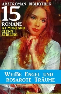 Titel: Weiße Engel und rosarote Träume: Arztroman Bibliothek 15 Romane