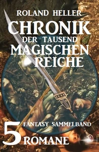 Titel: Chronik der tausend magischen Reiche: Fantasy Sammelband 5 Romane