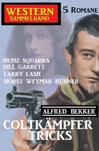 Titel: Coltkämpfer-Tricks: Western Sammelband 5 Romane