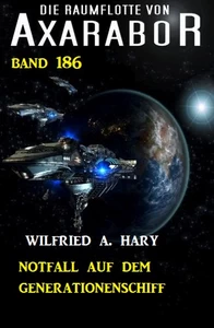 Titel: Notfall auf dem Generationenschiff: Die Raumflotte von Axarabor - Band 186