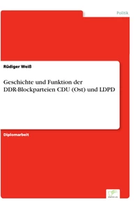 Titel: Geschichte und Funktion der DDR-Blockparteien CDU (Ost) und LDPD