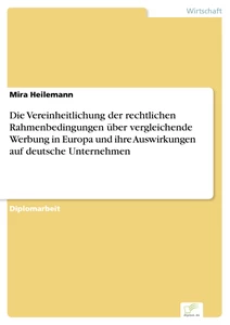 Titel: Die Vereinheitlichung der rechtlichen Rahmenbedingungen über vergleichende Werbung in Europa und ihre Auswirkungen auf deutsche Unternehmen