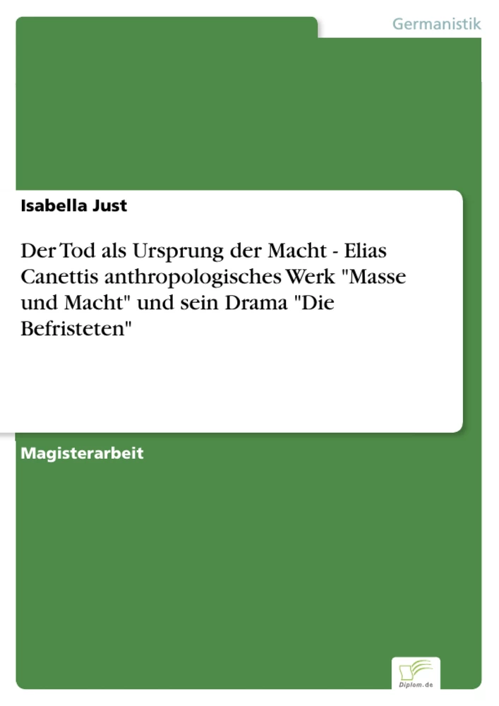 Titel: Der Tod als Ursprung der Macht - Elias Canettis anthropologisches Werk "Masse und Macht" und sein Drama "Die Befristeten"