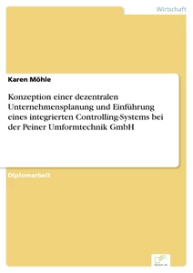 Titel: Konzeption einer dezentralen Unternehmensplanung und Einführung eines integrierten Controlling-Systems bei der Peiner Umformtechnik GmbH