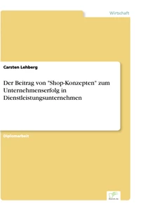 Titel: Der Beitrag von "Shop-Konzepten" zum Unternehmenserfolg in Dienstleistungsunternehmen