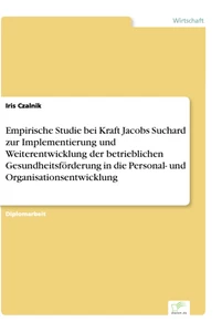 Titel: Empirische Studie bei Kraft Jacobs Suchard zur Implementierung und Weiterentwicklung der betrieblichen Gesundheitsförderung in die Personal- und Organisationsentwicklung