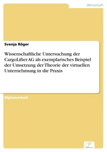 Titel: Wissenschaftliche Untersuchung der CargoLifter AG als exemplarisches Beispiel der Umsetzung der Theorie der virtuellen Unternehmung in die Praxis