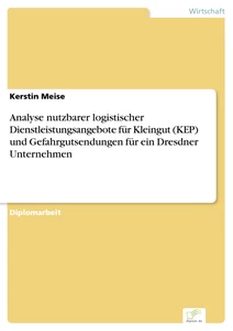 Titel: Analyse nutzbarer logistischer Dienstleistungsangebote für Kleingut (KEP) und Gefahrgutsendungen für ein Dresdner Unternehmen