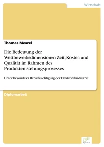 Titel: Die Bedeutung der Wettbewerbsdimensionen Zeit, Kosten und Qualität im Rahmen des Produktentstehungsprozesses
