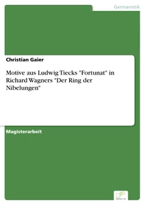 Titel: Motive aus Ludwig Tiecks "Fortunat" in Richard Wagners "Der Ring der Nibelungen"